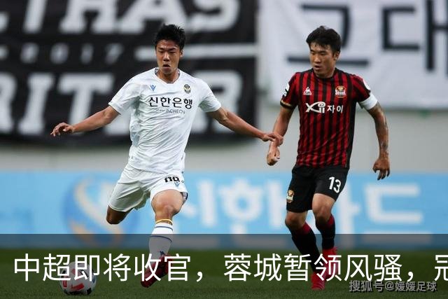 中超即将收官，蓉城暂领风骚，冠军与降级命运呼之欲出
