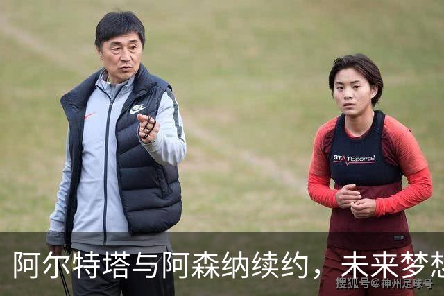 阿尔特塔与阿森纳续约，未来梦想的启航